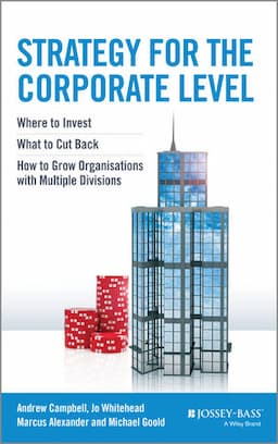 Strategy for the Corporate Level: Where to Invest, What to Cut Back and How to Grow Organisations with Multiple Divisions, 2nd Edition