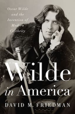 Wilde In America: Oscar Wilde and The Invention of Modern Celebrity