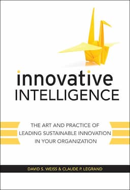 Innovative Intelligence: The Art and Practice of Leading Sustainable Innovation in Your Organization