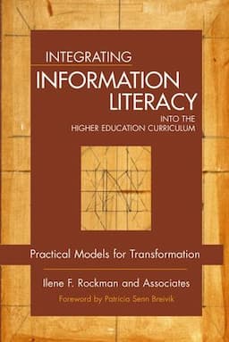 Integrating Information Literacy into the Higher Education Curriculum: Practical Models for Transformation