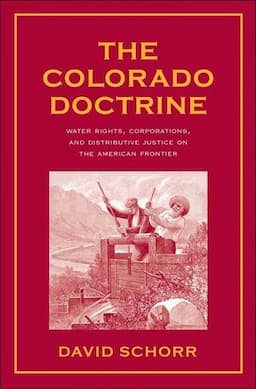 The Colorado Doctrine: Water Rights, Corporations, and Distributive Justice on the American Frontier