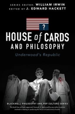 House of Cards and Philosophy: Underwood's Republic