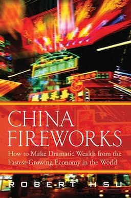 China Fireworks: How to Make Dramatic Wealth from the Fastest-Growing Economy in the World