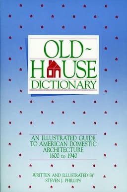 Old-House Dictionary: An Illustrated Guide to American Domestic Architecture (1600-1940)