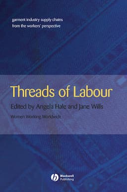 Threads of Labour: Garment Industry Supply Chains from the Workers' Perspective