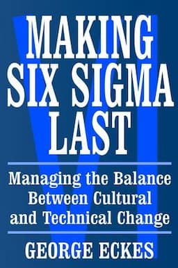 Making Six Sigma Last: Managing the Balance Between Cultural and Technical Change