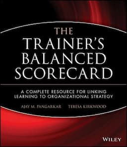 The Trainer's Balanced Scorecard: A Complete Resource for Linking Learning to Organizational Strategy