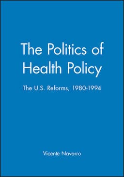 The Politics of Health Policy: The U.S. Reforms, 1980 - 1994