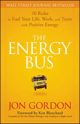 The Energy Bus: 10 Rules to Fuel Your Life, Work, and Team with Positive Energy