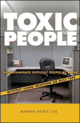 Toxic People: Decontaminate Difficult People at Work Without Using Weapons Or Duct Tape