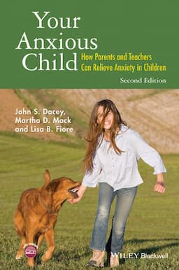 Your Anxious Child: How Parents and Teachers Can Relieve Anxiety in Children, 2nd Edition