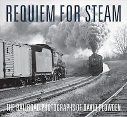 Requiem for Steam: The Railroad Photographs of David Plowden