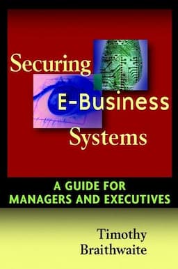 Securing E-Business Systems: A Guide for Managers and Executives