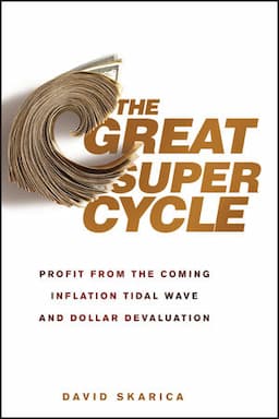 The Great Super Cycle: Profit from the Coming Inflation Tidal Wave and Dollar Devaluation