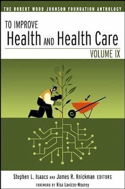 To Improve Health and Health Care: The Robert Wood Johnson Foundation Anthology, Volume IX