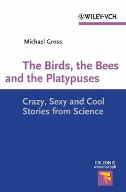 The Birds, the Bees and the Platypuses: Crazy, Sexy and Cool Stories from Science