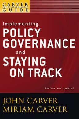 A Carver Policy Governance Guide, Volume 6, Revised and Updated, Implementing Policy Governance and Staying on Track