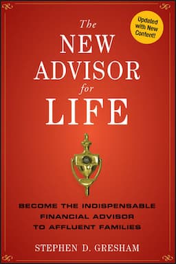 The New Advisor for Life: Become the Indispensable Financial Advisor to Affluent Families