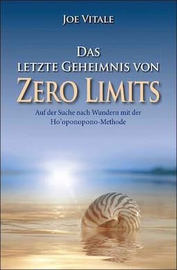 Das letzte Geheimnis von "Zero Limits": Auf der Suche nach Wundern mit der Ho'oponopono-Methode