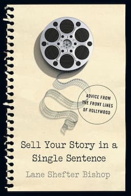 Sell Your Story in a Single Sentence: Advice from the Front Lines of Hollywood