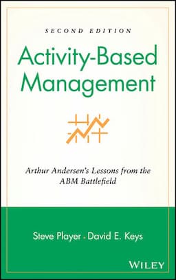 Activity-Based Management: Arthur Andersen's Lessons from the ABM Battlefield, 2nd Edition