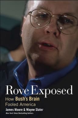 Rove Exposed: How Bush's Brain Fooled America