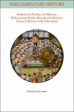 Institutional Practice and Memory - Parliamentary People, Records and Histories: Essays in Honour of Sir John Sainty