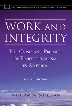 Work and Integrity: The Crisis and Promise of Professionalism in America, 2nd Edition