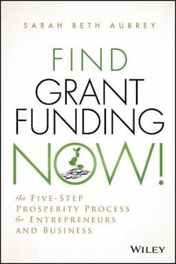 Find Grant Funding Now!: The Five-Step Prosperity Process for Entrepreneurs and Business