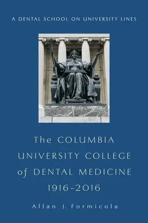 The Columbia University College of Dental Medicine, 1916-2016: A Dental School on University Lines