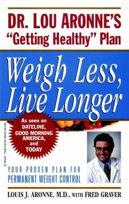 Weigh Less, Live Longer: Dr. Lou Aronne's "Getting Healthy" Plan for Permanent Weight Control