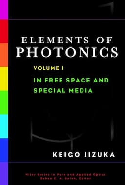 Elements of Photonics, Volume I: In Free Space and Special Media