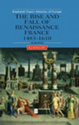 The Rise and Fall of Renaissance France: 1483-1610, 2nd Edition