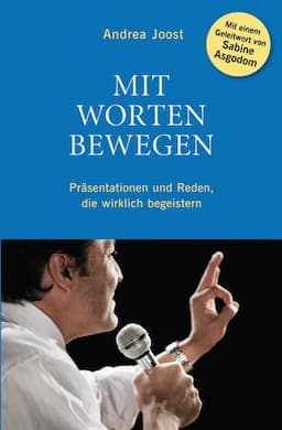 Mit Worten Bewegen: Pr&auml;sentationen und Reden, die wirklich begeistern