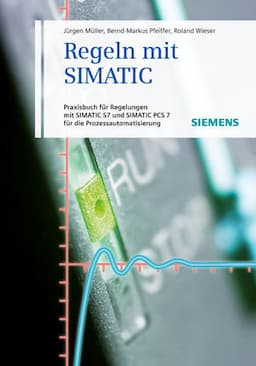 Regeln mit SIMATIC: Praxisbuch f&uuml;r Regelungen mit SIMATIC und SIMATIC S7 PCS7 f&uuml;r die Prozessautomatisierung, 4th Edition