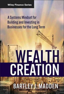 Wealth Creation: A Systems Mindset for Building and Investing in Businesses for the Long Term