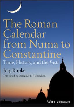 The Roman Calendar from Numa to Constantine: Time, History, and the Fasti