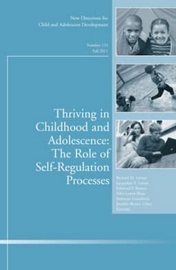 Thriving in Childhood and Adolescence: The Role of Self Regulation Processes: New Directions for Child and Adolescent Development, Number 133