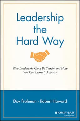 Leadership the Hard Way: Why Leadership Can't Be Taught and How You Can Learn It Anyway