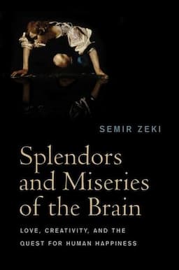 Splendors and Miseries of the Brain: Love, Creativity, and the Quest for Human Happiness