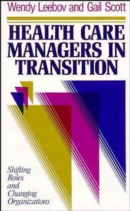 Health Care Managers in Transition: Shifting Roles and Changing Organizations