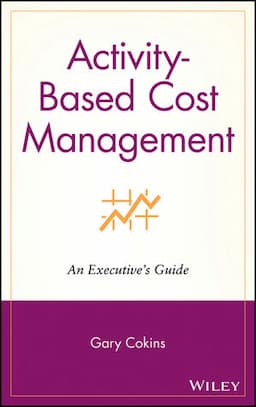 Activity-Based Cost Management: An Executive's Guide