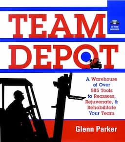 Team Depot: A Warehouse of Over 585 Tools to Reassess, Rejuvenate, and Rehabilitate Your Team