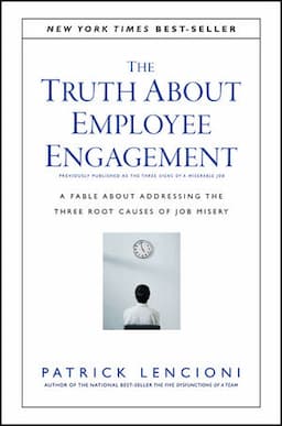 The Truth About Employee Engagement: A Fable About Addressing the Three Root Causes of Job Misery