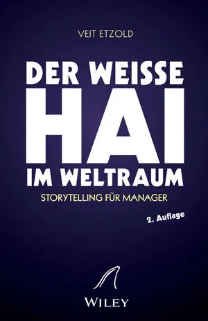 ""Der wei&szlig;e Hai"" im Weltraum: Storytelling f&uuml;r Manager, 2. Auflage