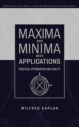 Maxima and Minima with Applications: Practical Optimization and Duality