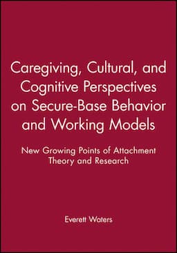 Caregiving, Cultural, and Cognitive Perspectives on Secure-Base Behavior and Working Models: New Growing Points of Attachment Theory and Research