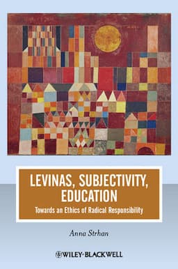 Levinas, Subjectivity, Education: Towards an Ethics of Radical Responsibility