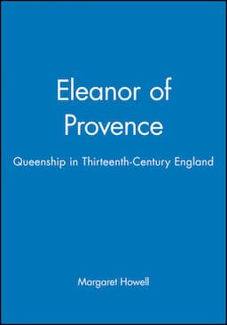 Eleanor of Provence: Queenship in Thirteenth-Century England