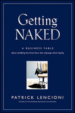 Getting Naked: A Business Fable About Shedding The Three Fears That Sabotage Client Loyalty